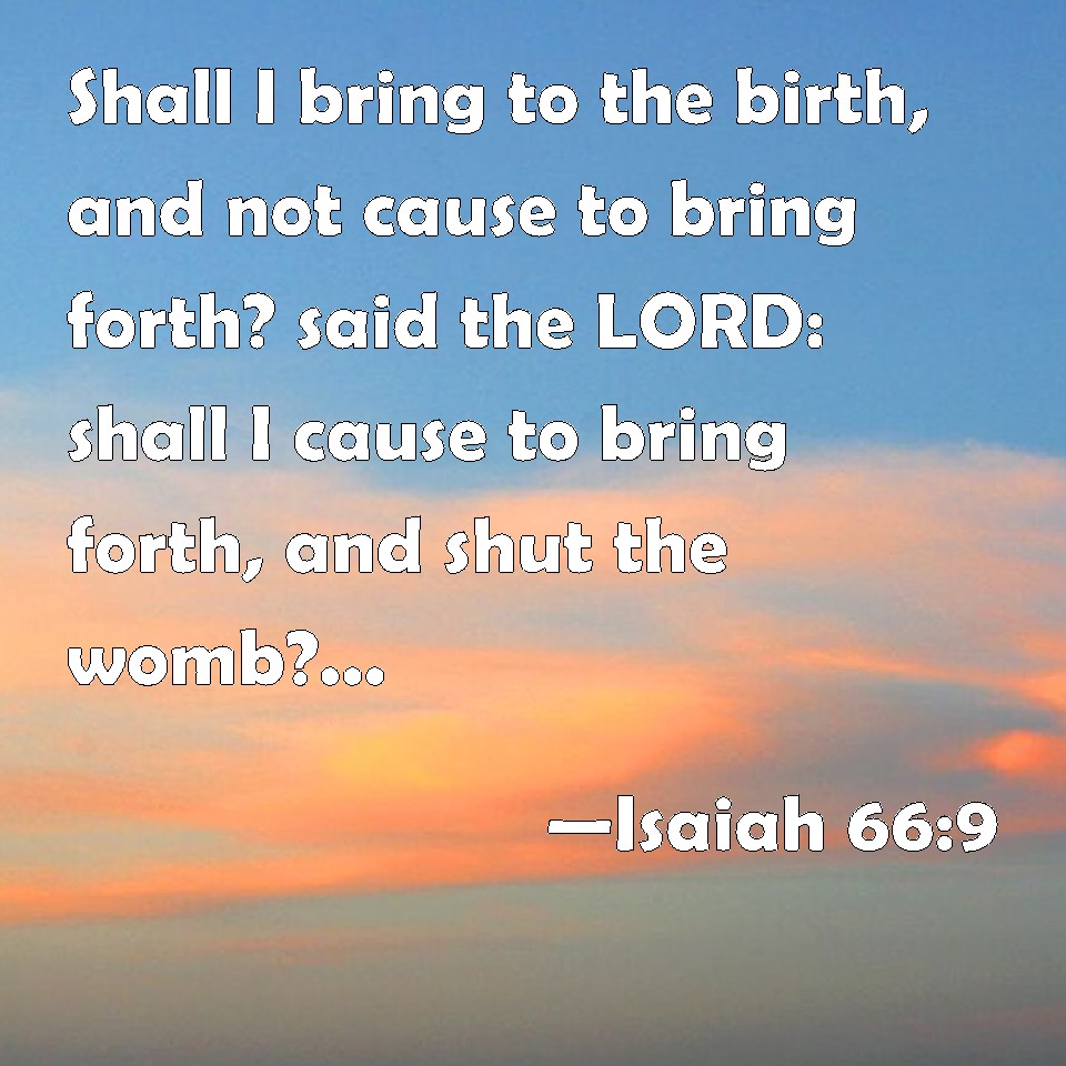 Isaiah 66 9 Shall I Bring To The Birth And Not Cause To Bring Forth 