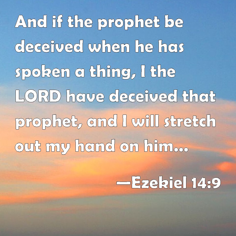 Ezekiel 14:9 And if the prophet be deceived when he has spoken a thing ...