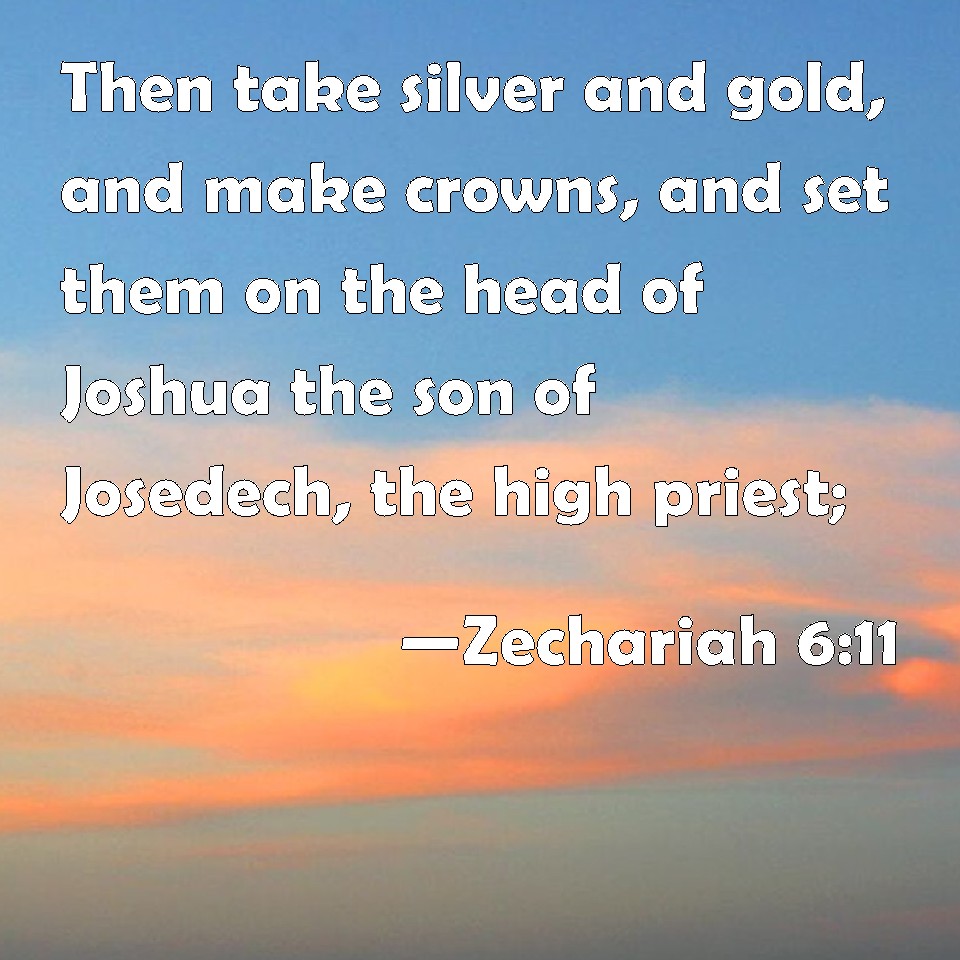 Zechariah 6:11 Then take silver and gold, and make crowns, and set them ...