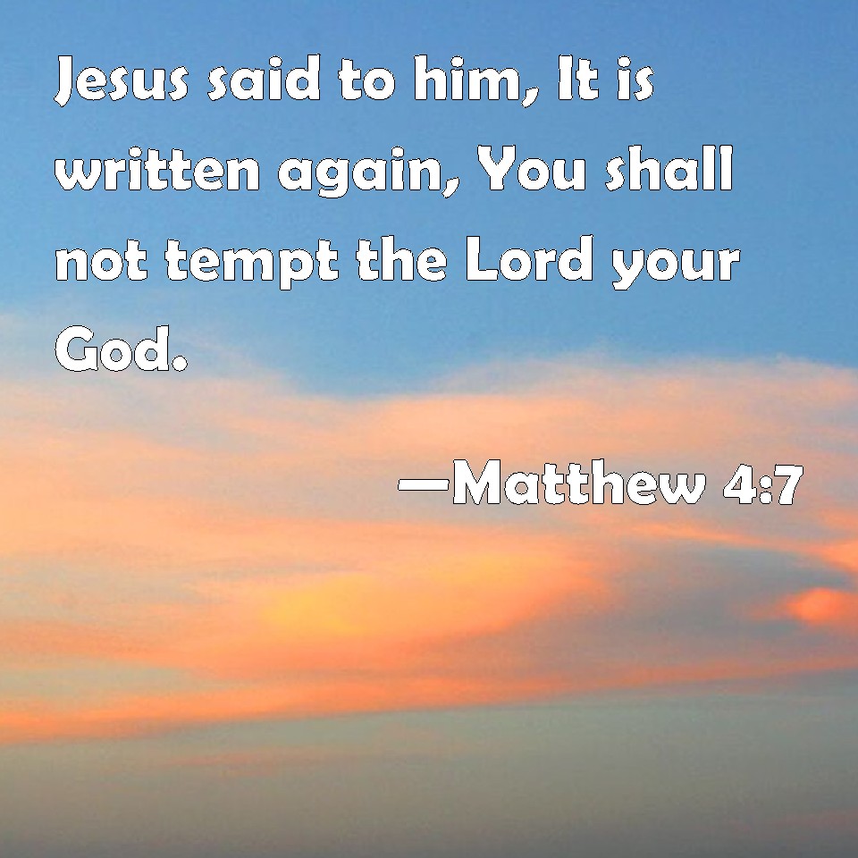 Matthew 4:7 Jesus said to him, It is written again, You shall not tempt ...