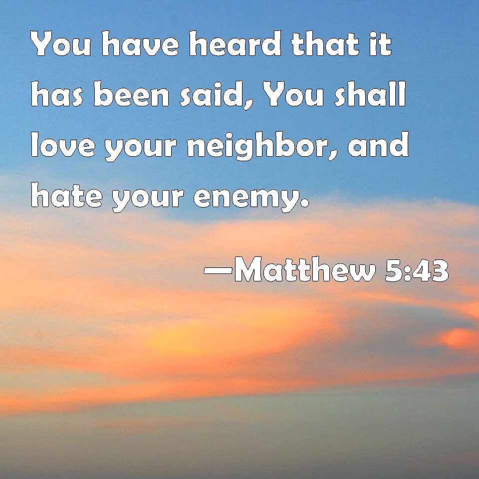 matthew-5-43-you-have-heard-that-it-has-been-said-you-shall-love-your