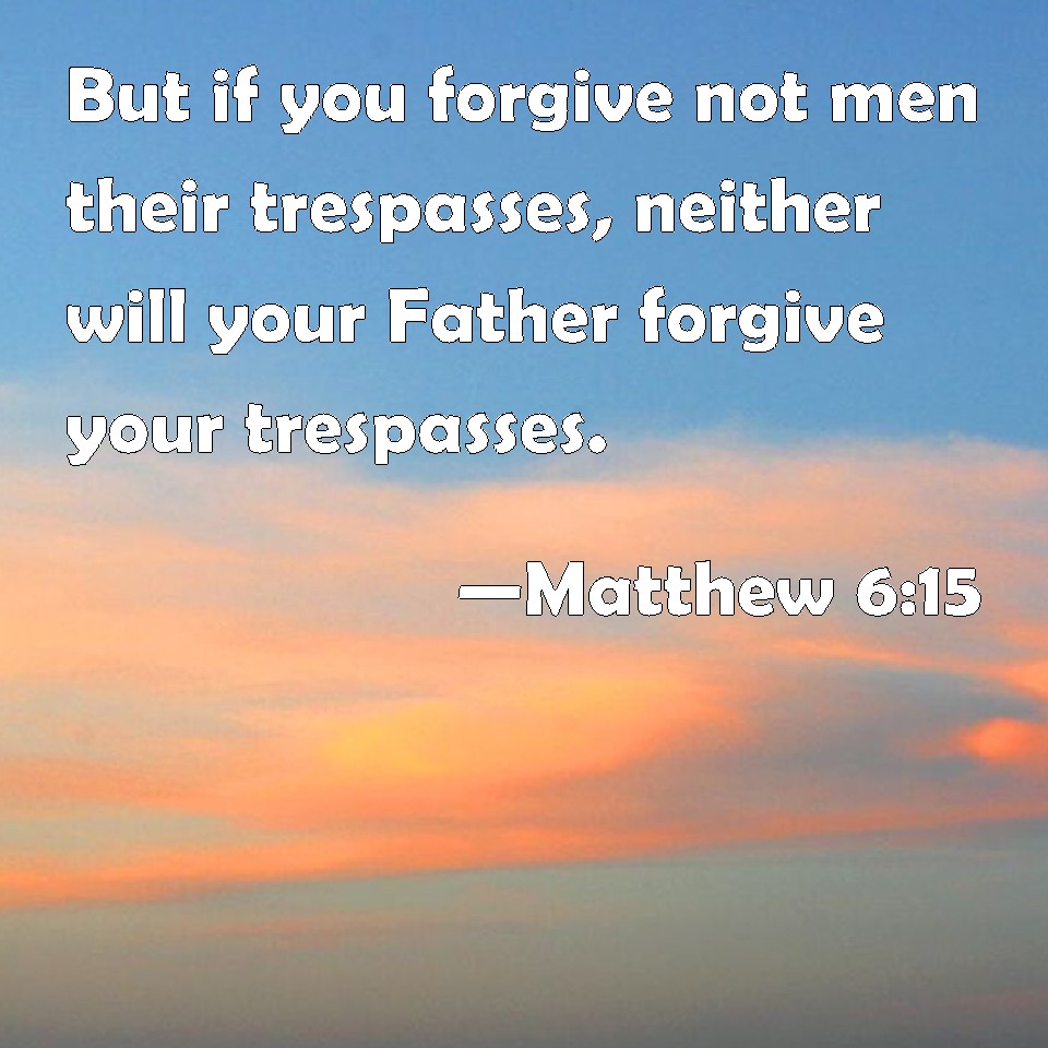 matthew-6-15-but-if-you-forgive-not-men-their-trespasses-neither-will