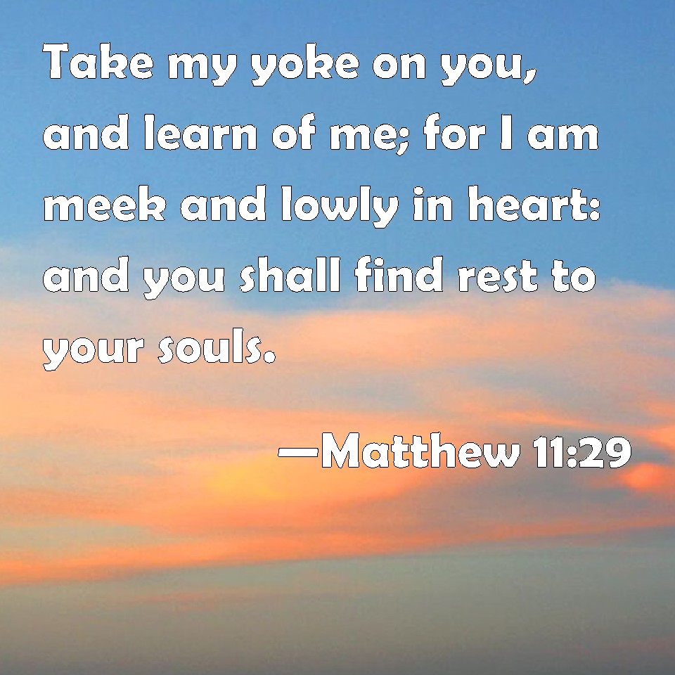 matthew-11-29-take-my-yoke-on-you-and-learn-of-me-for-i-am-meek-and