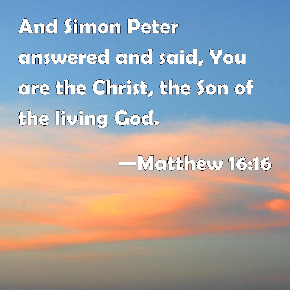 Matthew 16:16 And Simon Peter Answered And Said, You Are The Christ ...