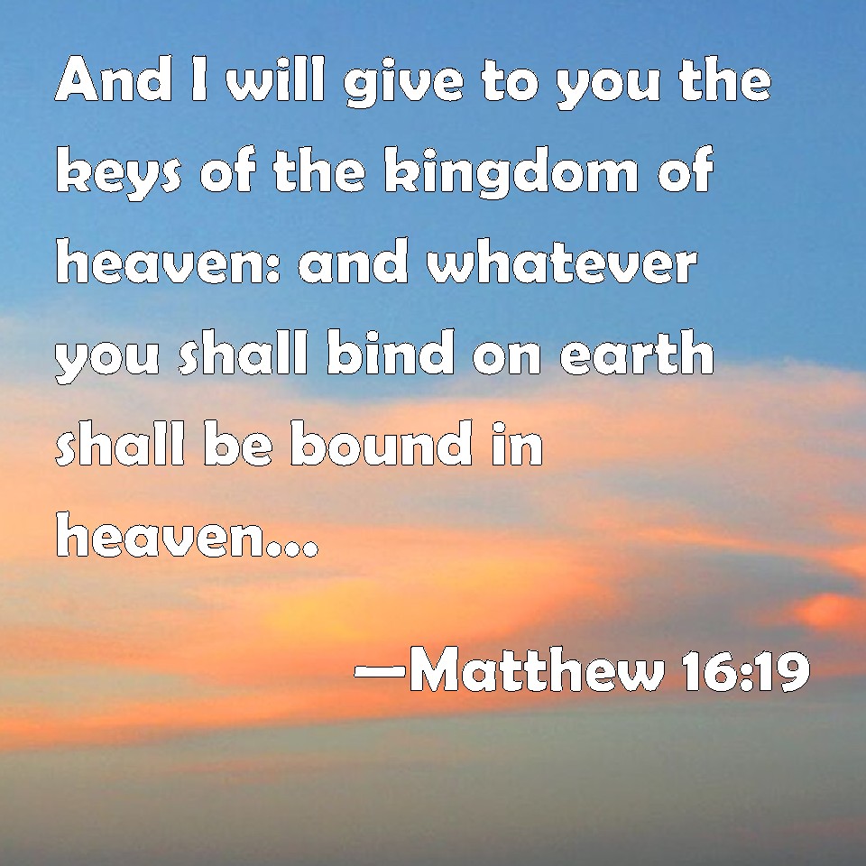 Matthew 16:19 And I will give to you the keys of the kingdom of heaven ...