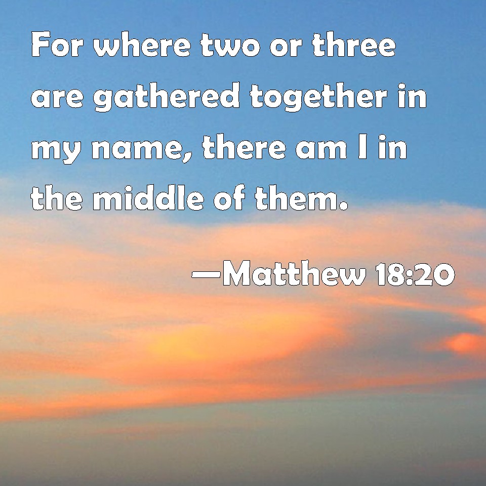 Matthew 18:20 For Where Two Or Three Are Gathered Together In My Name ...