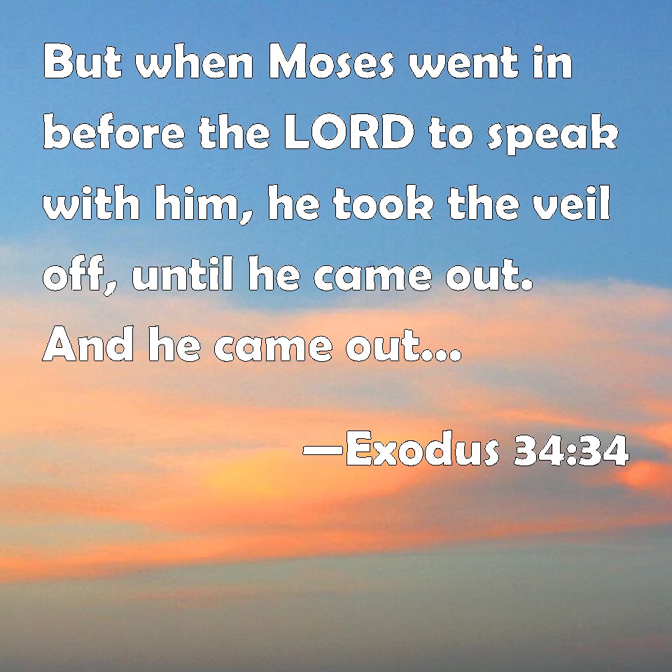 Exodus 34:34 But when Moses went in before the LORD to speak with him ...