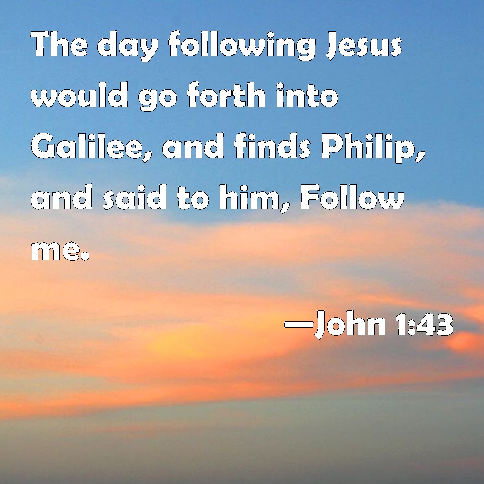 john-1-43-the-day-following-jesus-would-go-forth-into-galilee-and