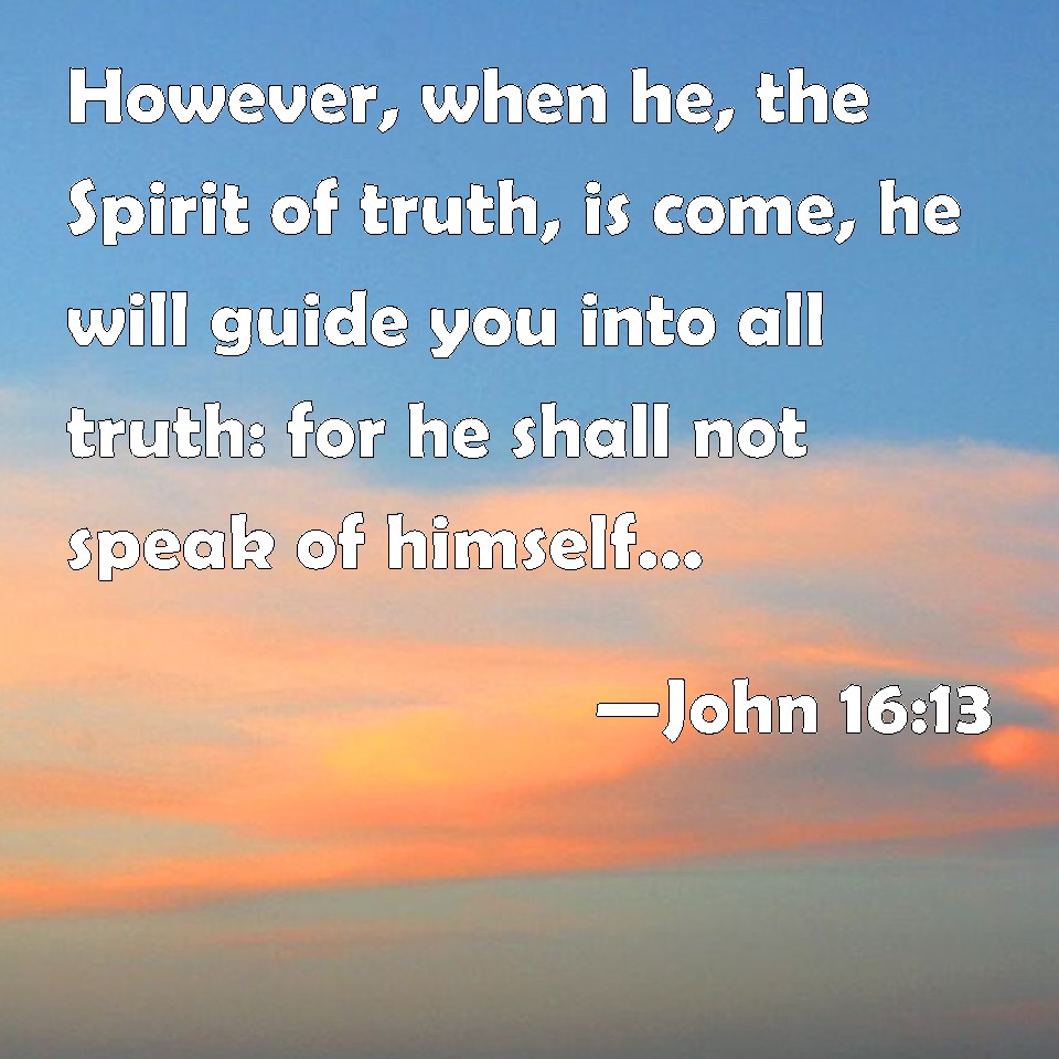 John 16:13 However, when he, the Spirit of truth, is come, he will ...