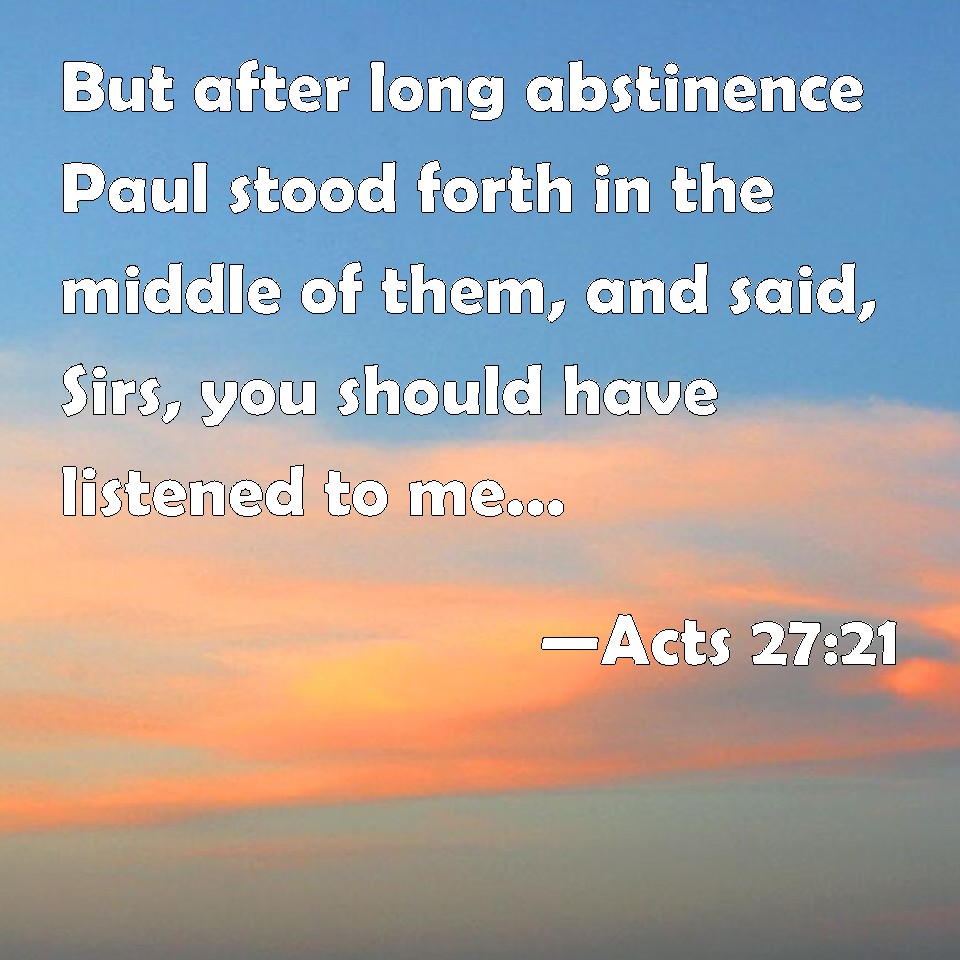 Acts 2721 But After Long Abstinence Paul Stood Forth In The Middle Of Them And Said Sirs You 