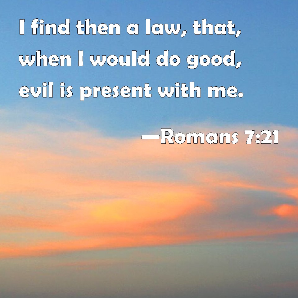 Romans 7 21 I Find Then A Law That When I Would Do Good Evil Is 