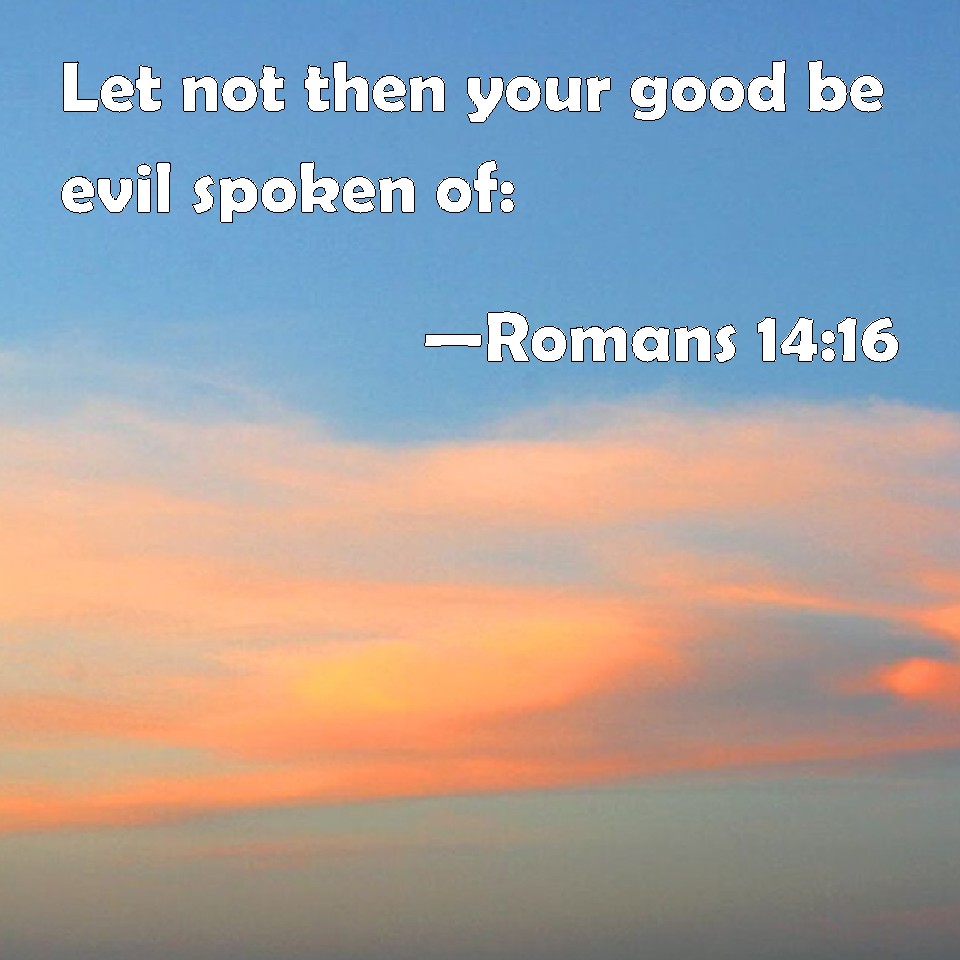 romans-14-16-let-not-then-your-good-be-evil-spoken-of