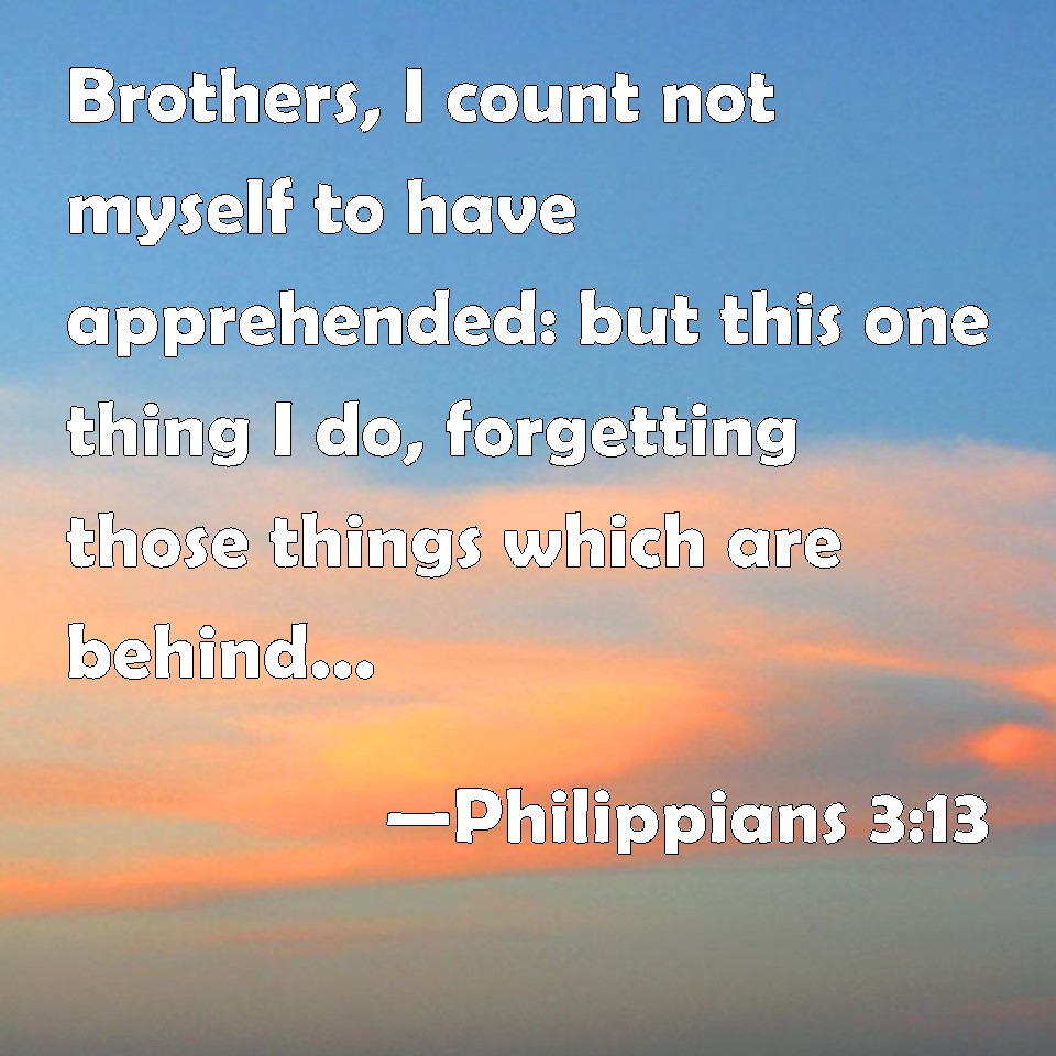 Philippians 3:13 Brothers, I count not myself to have apprehended: but ...