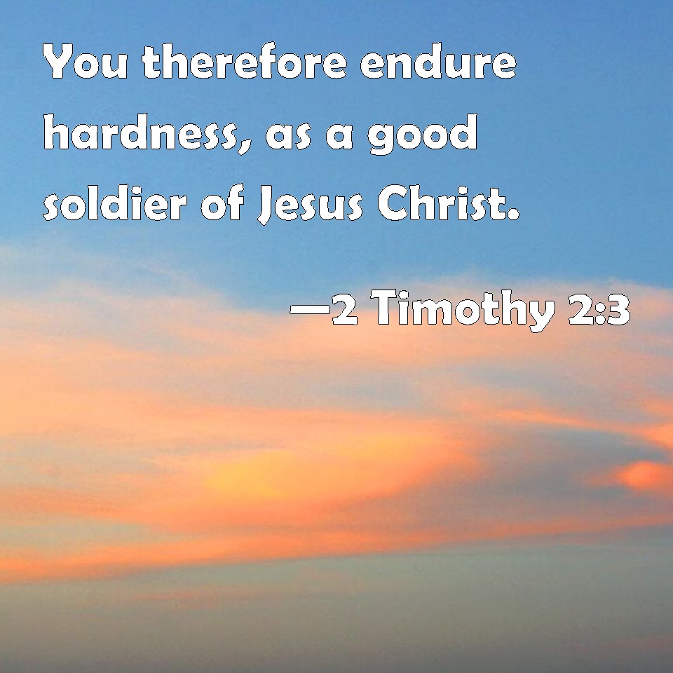 2 Timothy 2:3 You Therefore Endure Hardness, As A Good Soldier Of Jesus ...