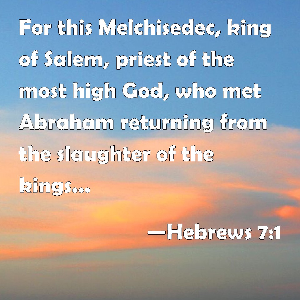 Hebrews 7:1 For This Melchisedec, King Of Salem, Priest Of The Most ...