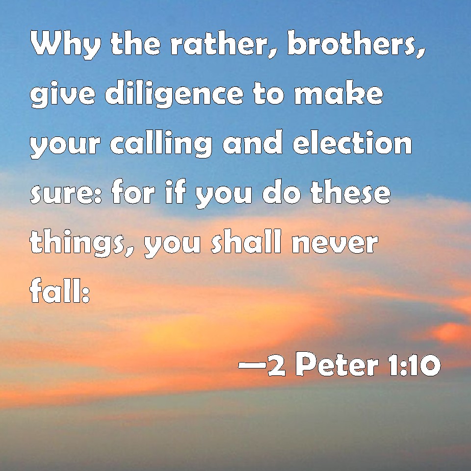 2 Peter 1:10 Why the rather, brothers, give diligence to make your ...