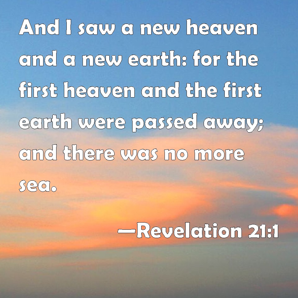 Revelation 21:1 And I saw a new heaven and a new earth: for the first ...