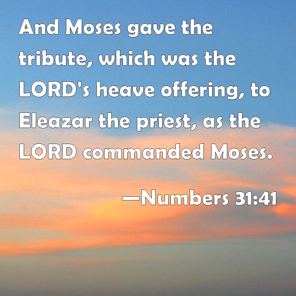 Numbers 31:41 And Moses gave the tribute, which was the LORD's heave ...