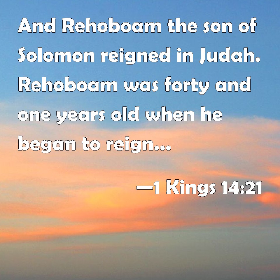 1 Kings 14:21 And Rehoboam the son of Solomon reigned in Judah ...