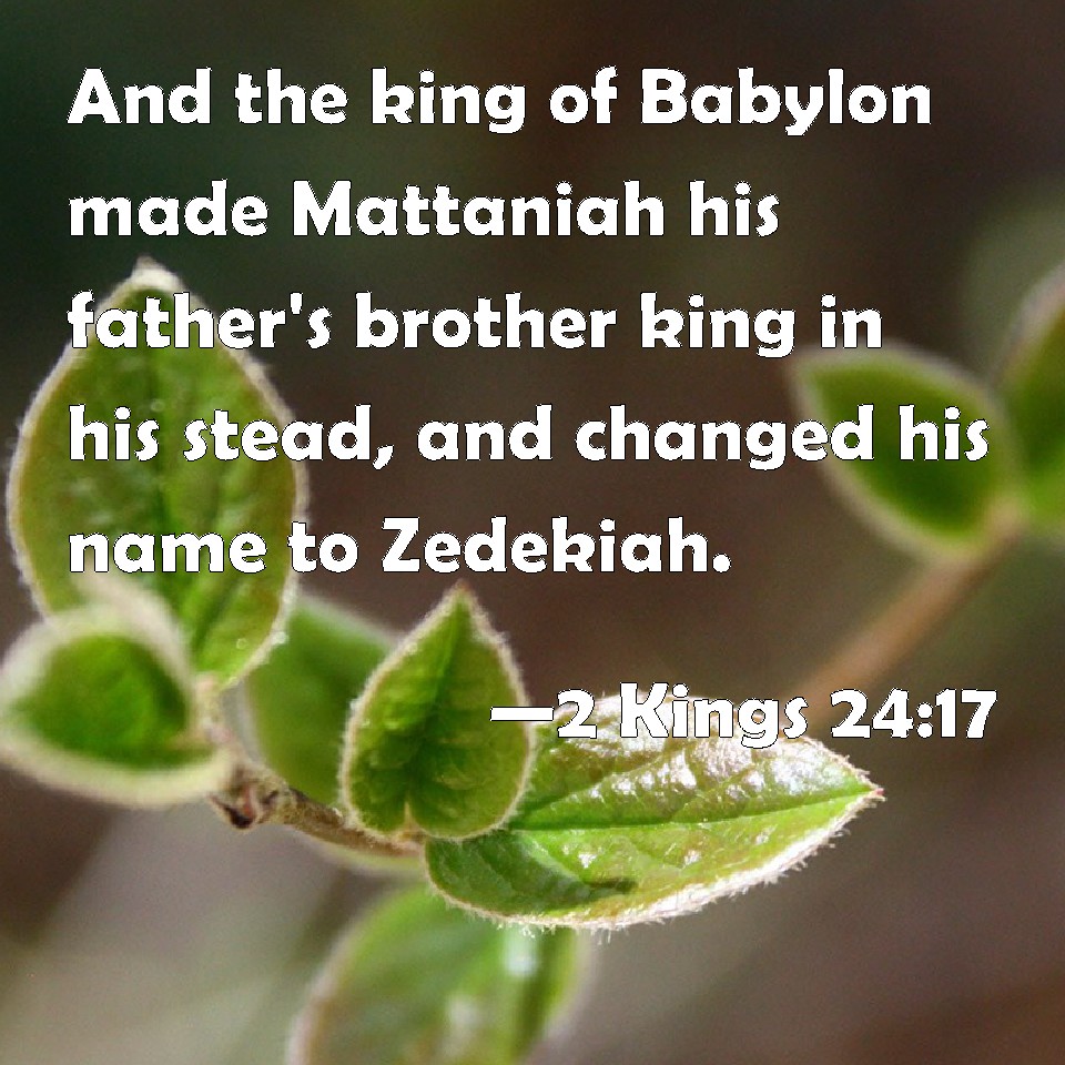 2-kings-24-17-and-the-king-of-babylon-made-mattaniah-his-father-s