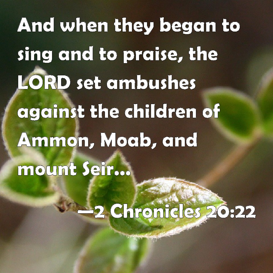 2 Chronicles 20:22 And when they began to sing and to praise, the ...
