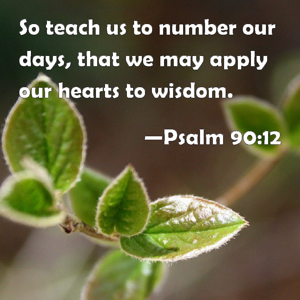 Psalm 90 12 So Teach Us To Number Our Days That We May Apply Our 