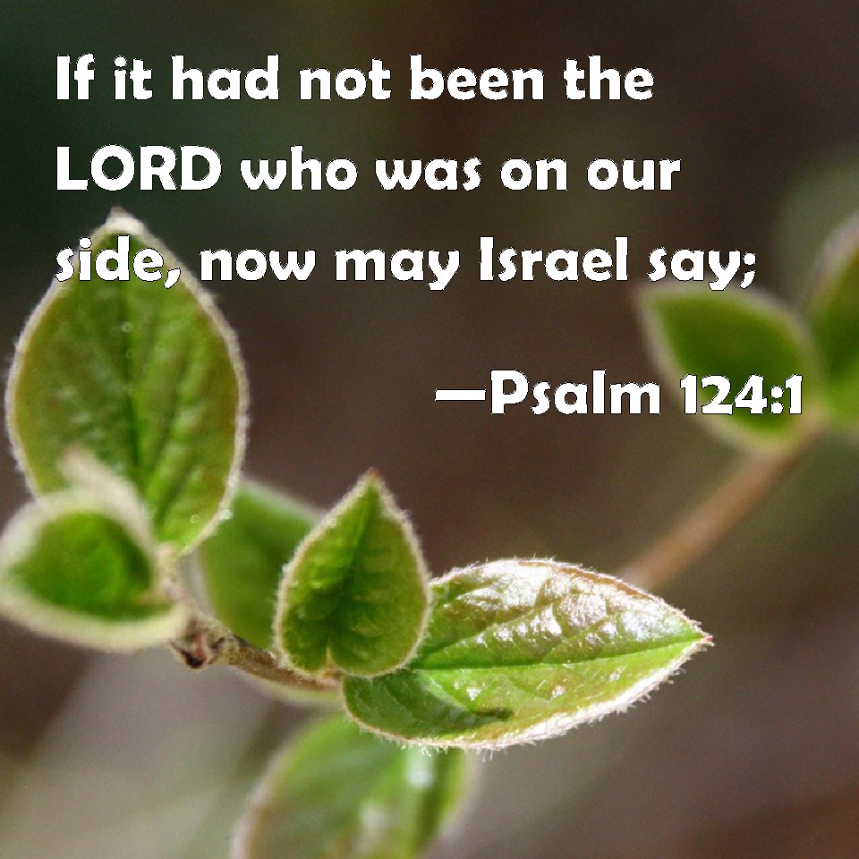 Psalm 124:1 If It Had Not Been The Lord Who Was On Our Side, Now May Israel  Say;