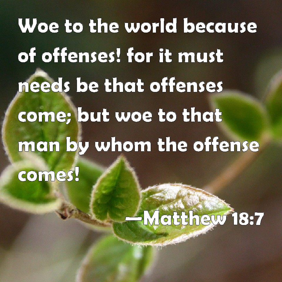 matthew-18-7-woe-to-the-world-because-of-offenses-for-it-must-needs-be-that-offenses-come-but