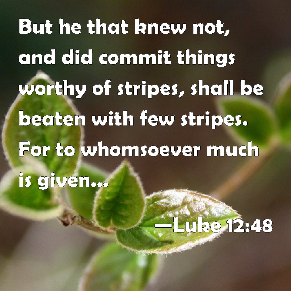 Luke 12:48 But he that knew not, and did commit things worthy of ...