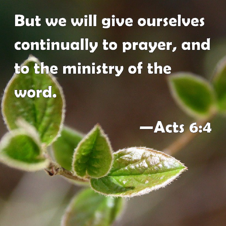 Acts 64 But we will give ourselves continually to prayer, and to the