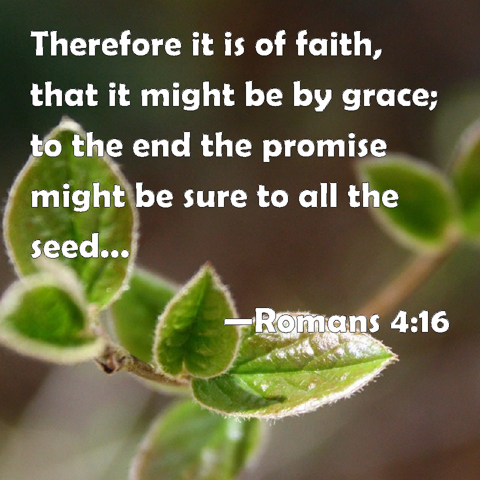 Romans 4:16 Therefore it is of faith, that it might be by grace; to the ...