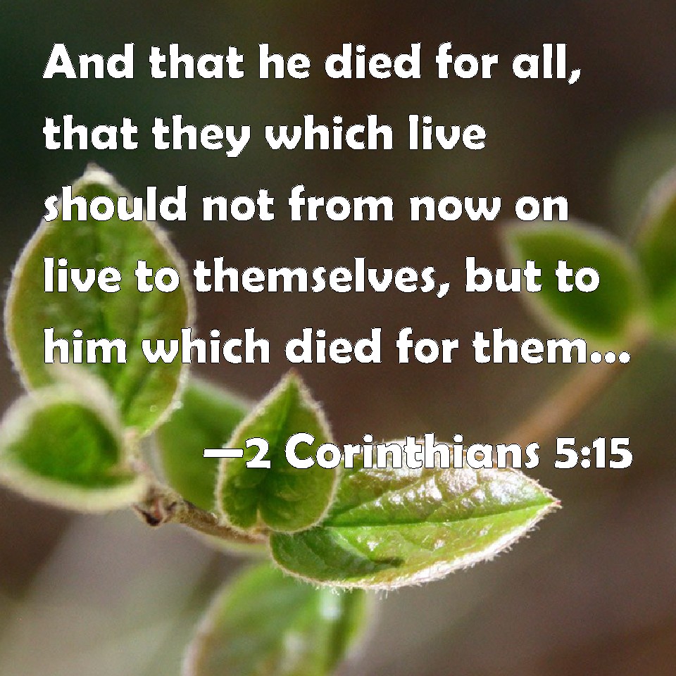 2 Corinthians 5:15 And that he died for all, that they which live ...