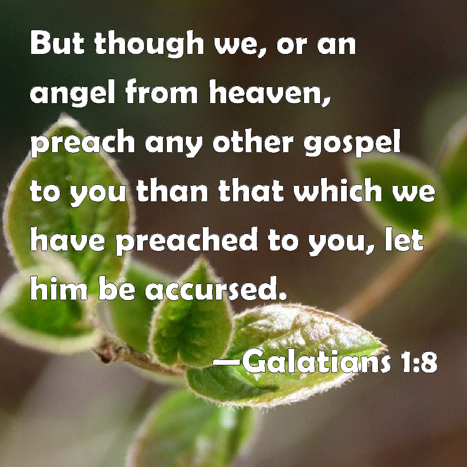 Galatians 1 8 But Though We Or An Angel From Heaven Preach Any Other Gospel To You Than That Which We Have Preached To You Let Him Be Accursed
