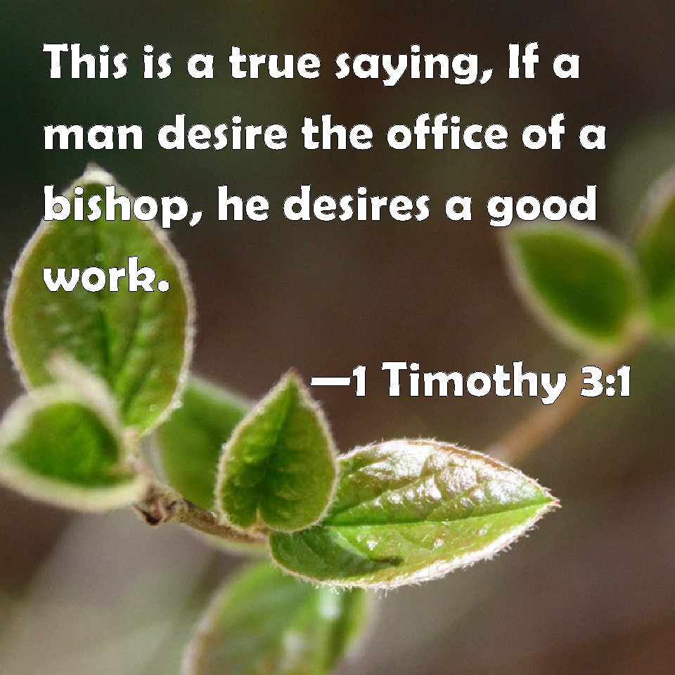 1 Timothy 31 This is a true saying, If a man desire the