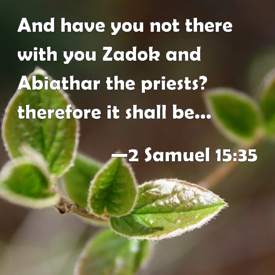 2 Samuel 15:35 And have you not there with you Zadok and Abiathar the ...