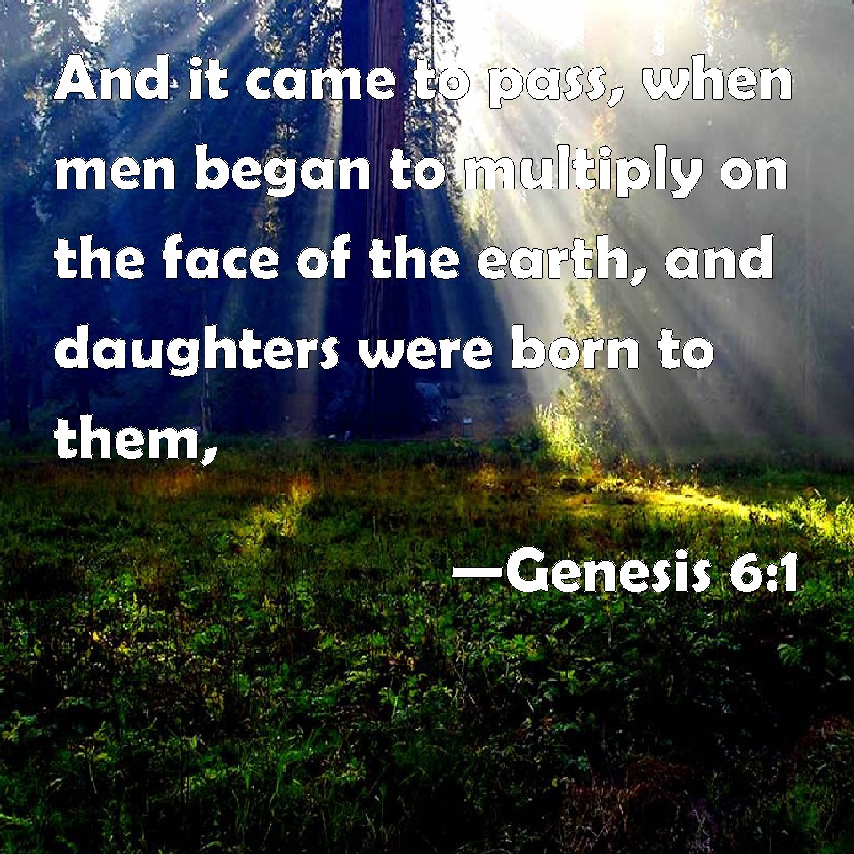 Genesis 6:1 And it came to pass, when men began to multiply on the face ...