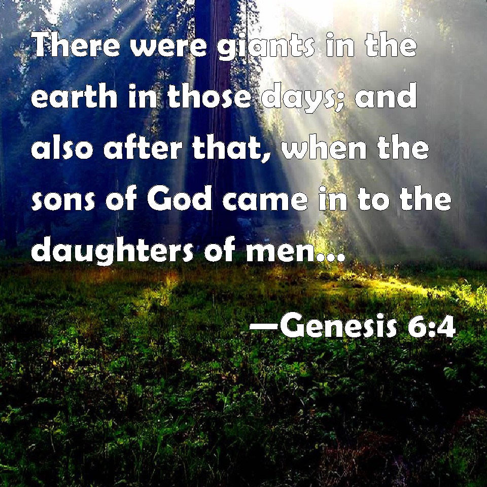 Genesis 6:4 There were giants in the earth in those days; and also ...