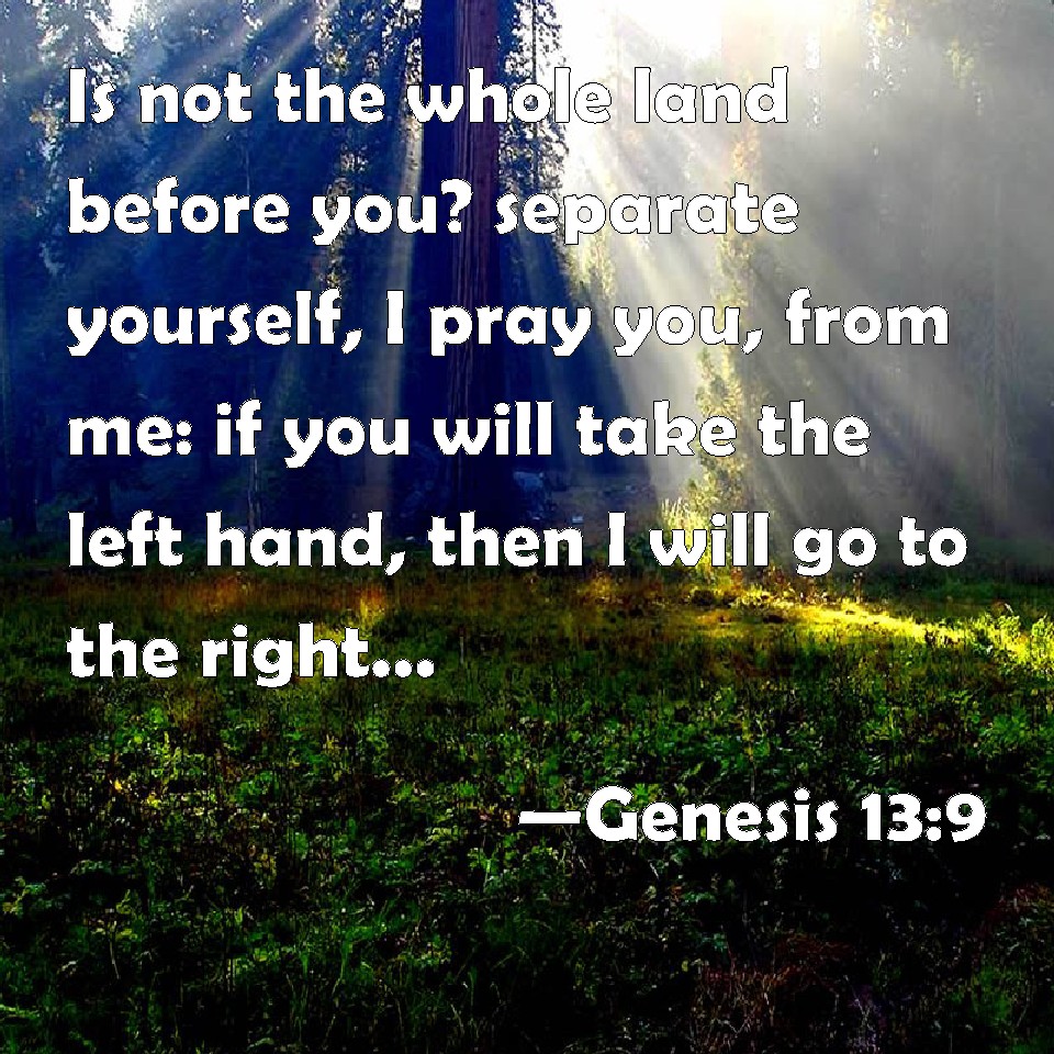 Genesis 13 9 Is Not The Whole Land Before You Separate Yourself I Pray You From Me If You
