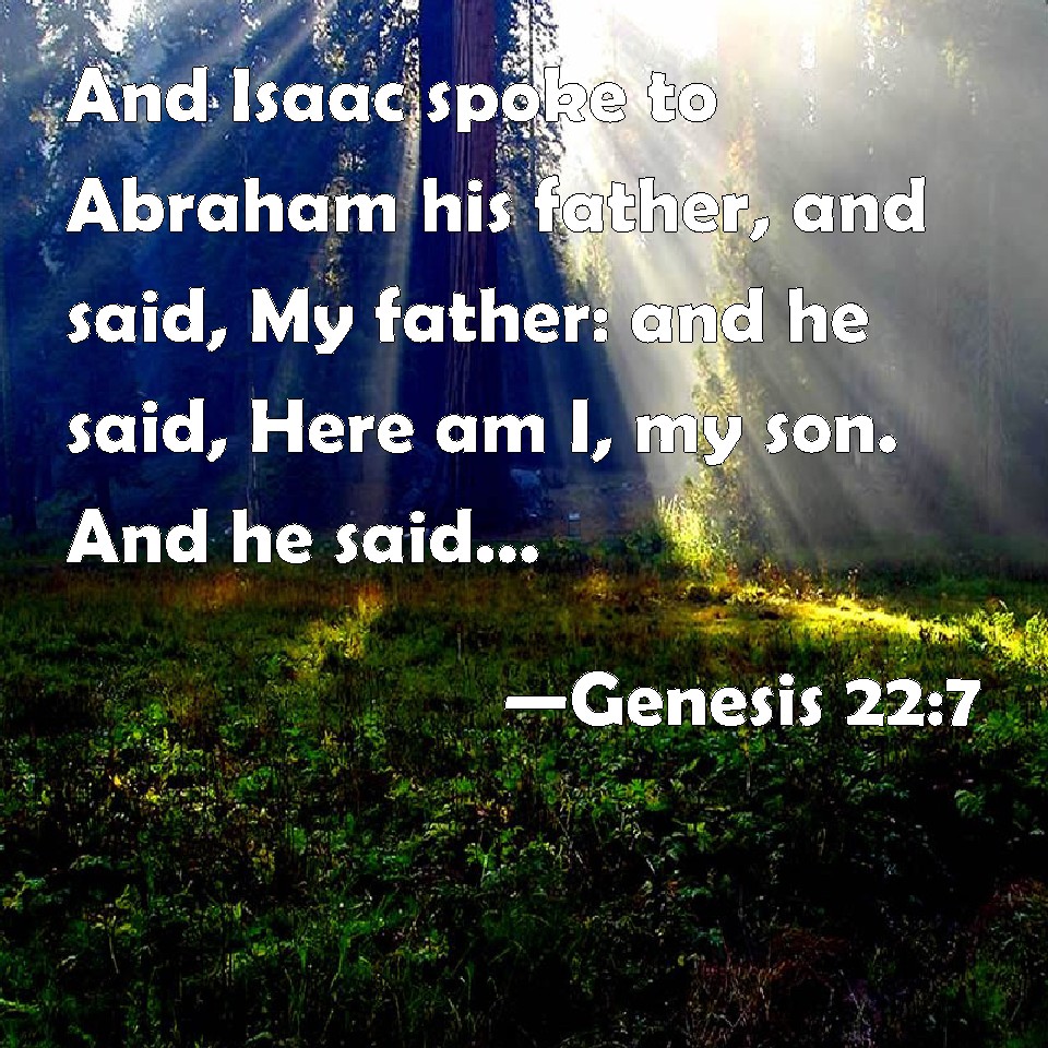 Genesis 22:7 And Isaac spoke to Abraham his father, and said, My father ...