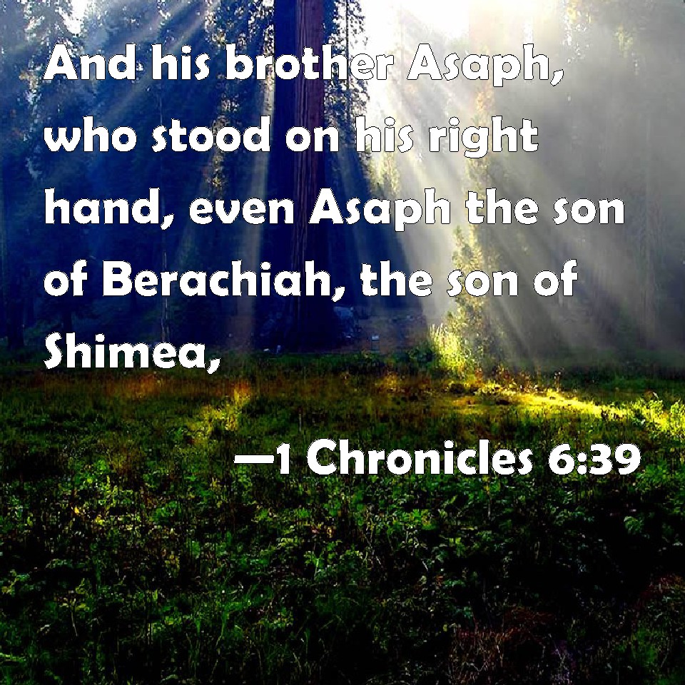 1 Chronicles 6:39 And his brother Asaph, who stood on his right hand ...