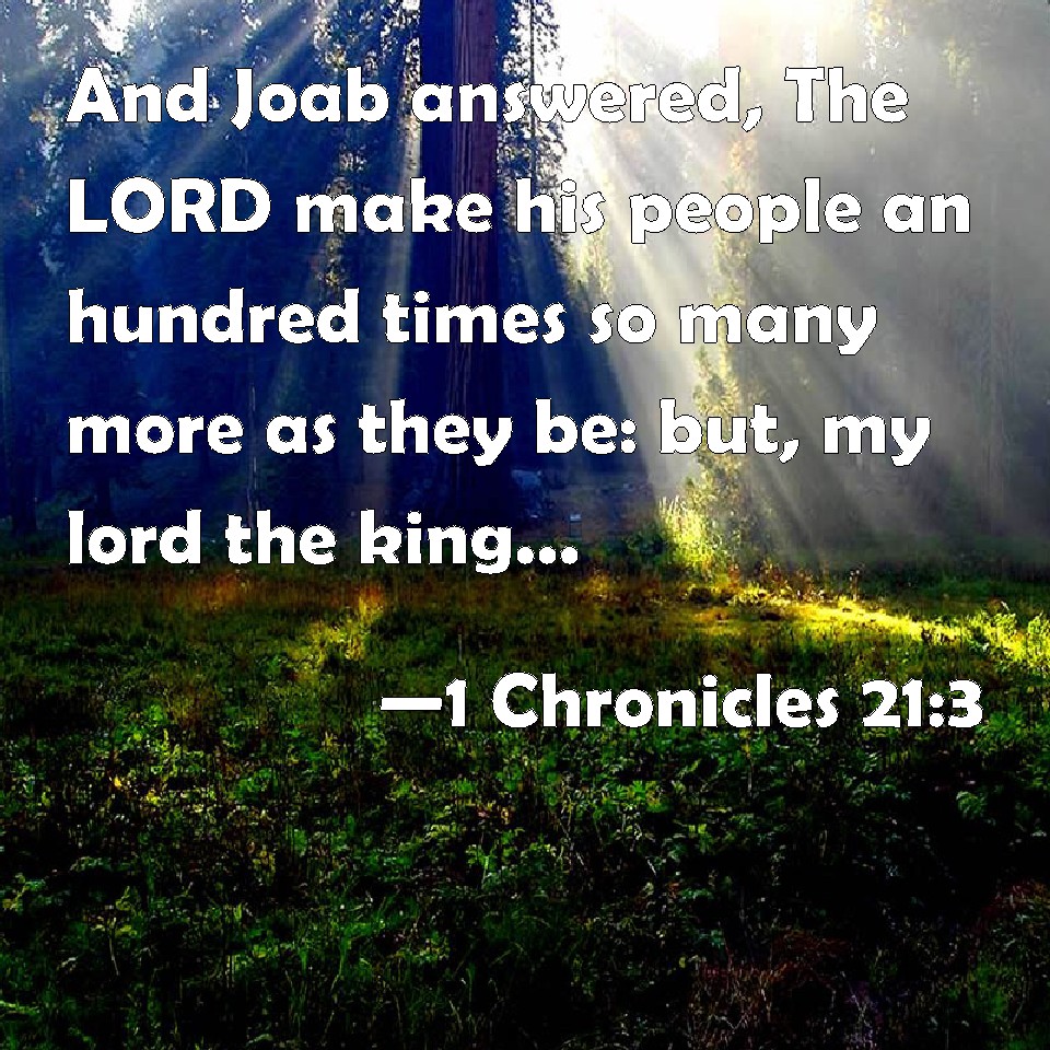 1 Chronicles 21:3 And Joab answered, The LORD make his people an ...