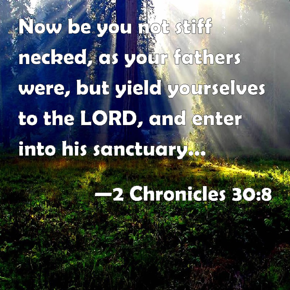 2 Chronicles 30:8 Now be you not stiff necked, as your fathers were ...