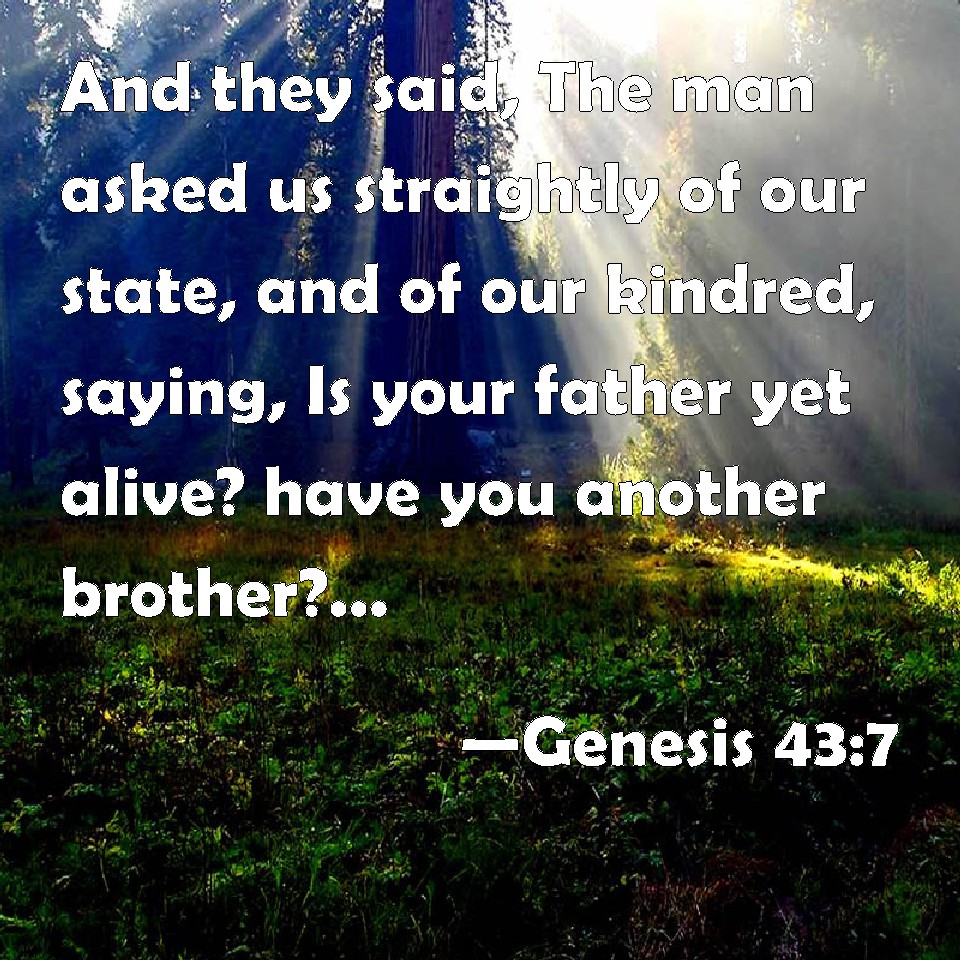 Genesis 43:7 And they said, The man asked us straightly of our state ...