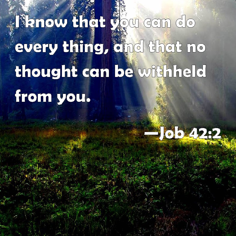 Job 42:2 I know that you can do every thing, and that no thought can be ...