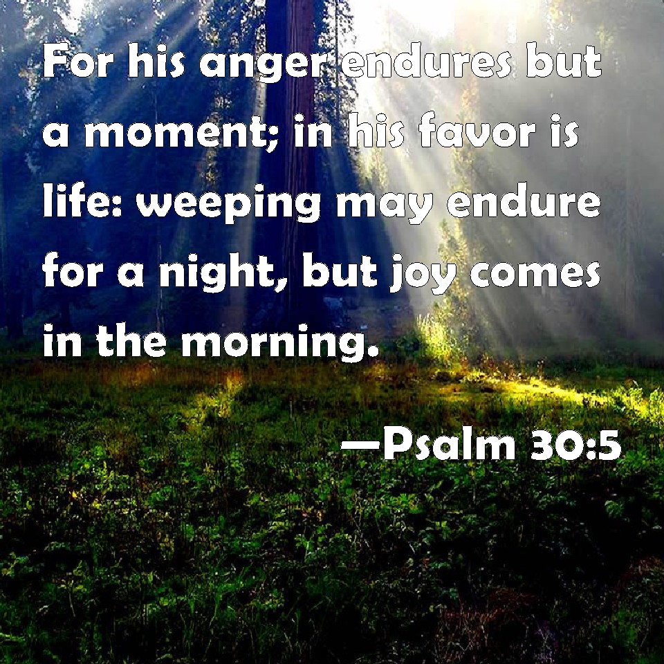 Psalm 30:5 For his anger endures but a moment; in his favor is life ...