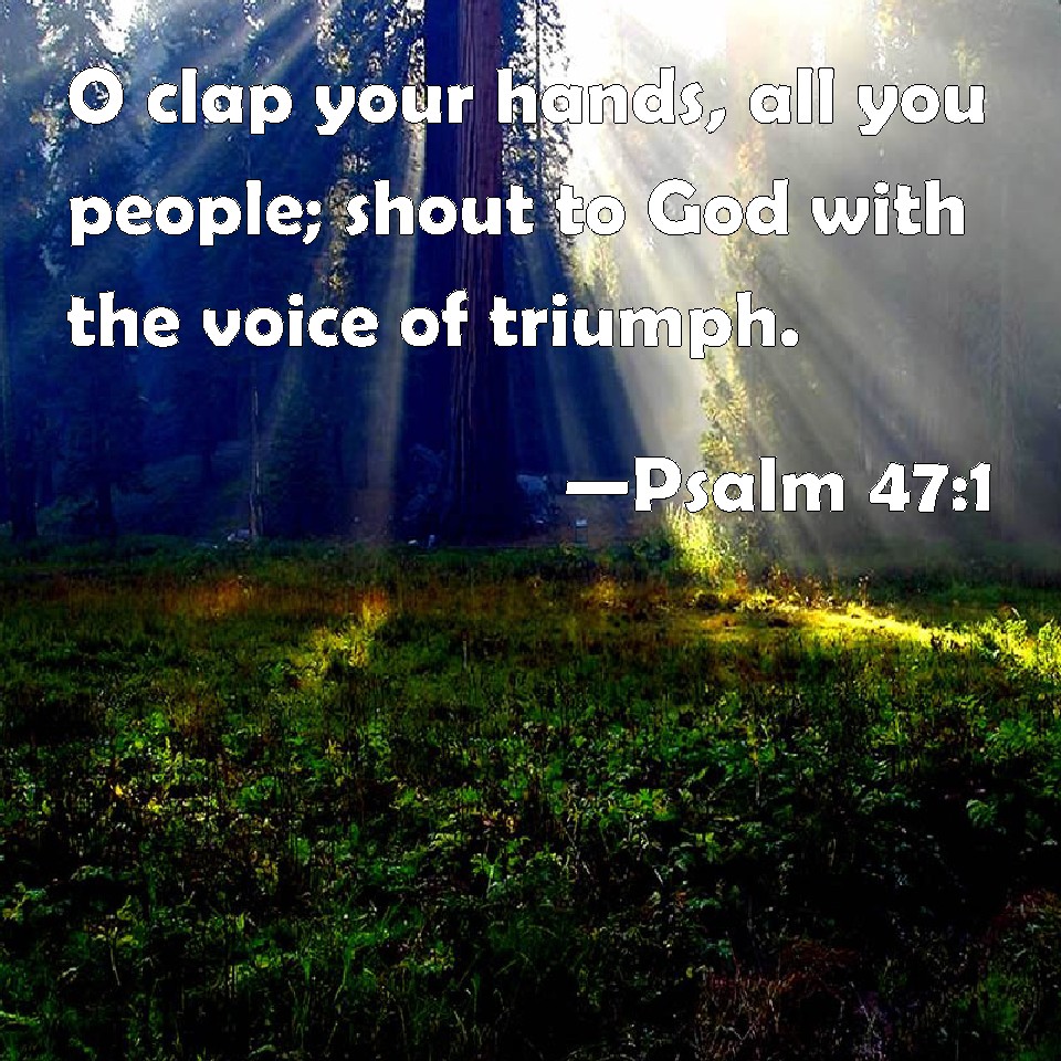 Psalm 47 1 O Clap Your Hands All You People Shout To God With The 