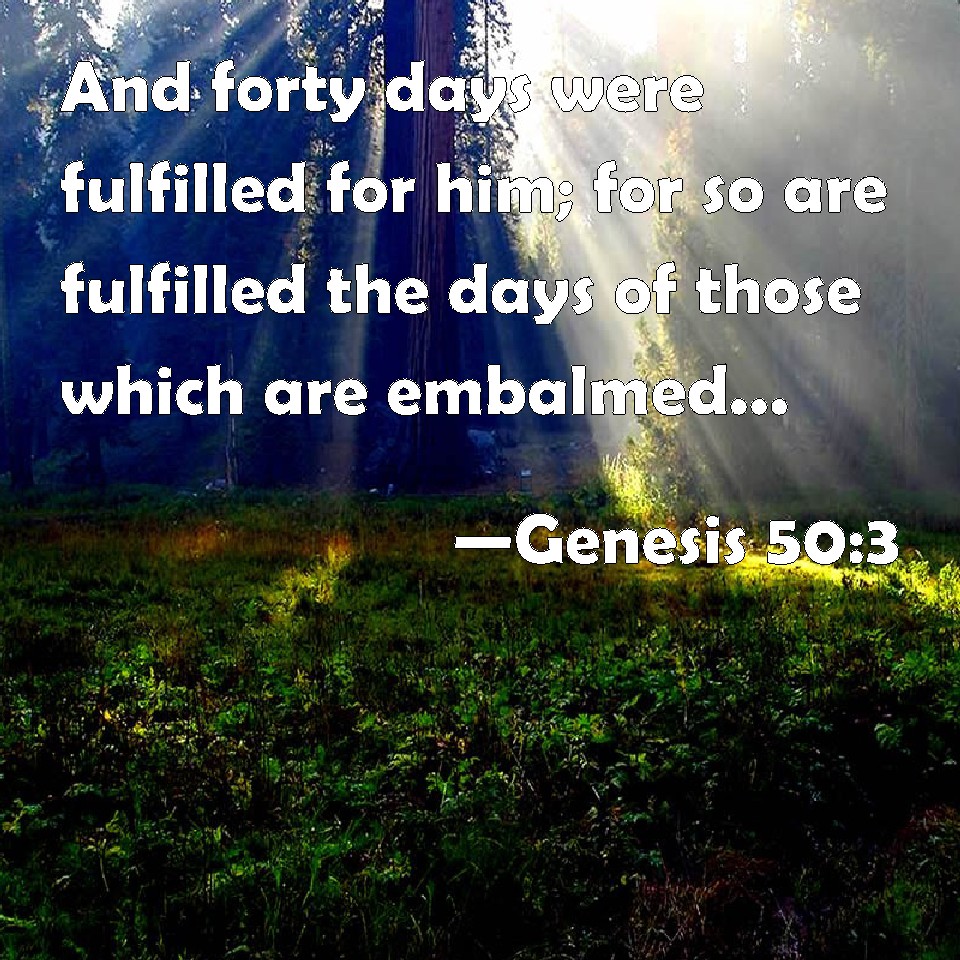 Genesis 50:3 And forty days were fulfilled for him; for so are ...
