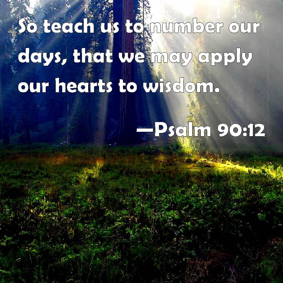 Psalm 90 12 So Teach Us To Number Our Days That We May Apply Our 