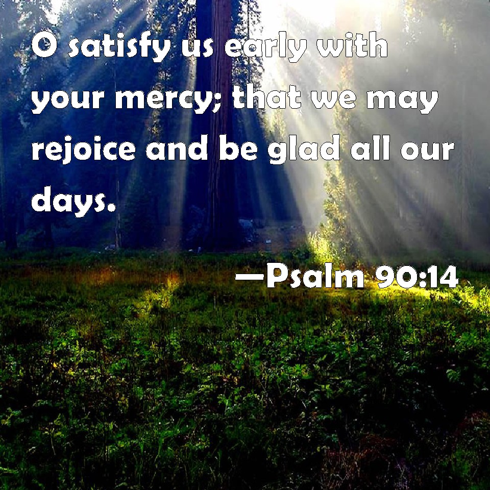 Psalm 90 14 O Satisfy Us Early With Your Mercy That We May Rejoice And 