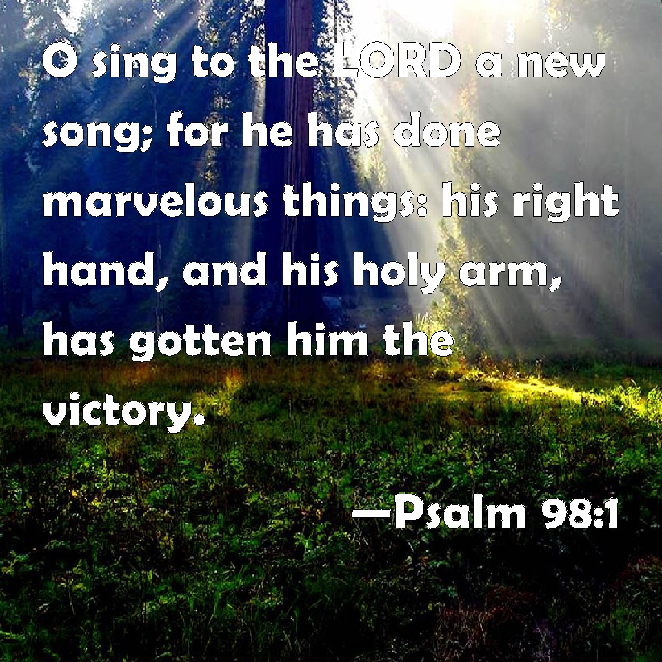 Psalm 98 1 O Sing To The LORD A New Song For He Has Done Marvelous 